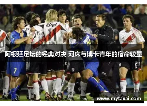 阿根廷足坛的经典对决 河床与博卡青年的宿命较量 阿根廷足坛的经典对决 河床与博卡青年的宿命较量