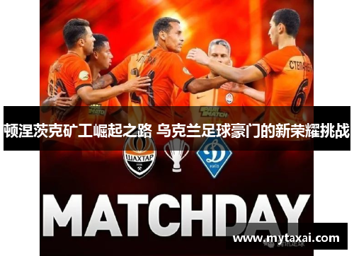 顿涅茨克矿工崛起之路 乌克兰足球豪门的新荣耀挑战 顿涅茨克矿工崛起之路 乌克兰足球豪门的新荣耀挑战