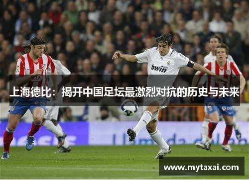 上海德比：揭开中国足坛最激烈对抗的历史与未来