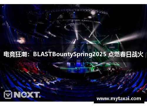 电竞狂潮:BLASTBountySpring2025 点燃春日战火 电竞狂潮:BLASTBountySpring2025 点燃春日战火