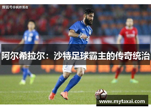 阿尔希拉尔:沙特足球霸主的传奇统治 阿尔希拉尔:沙特足球霸主的传奇统治