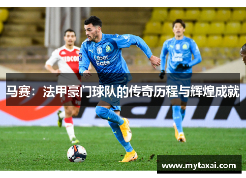 马赛：法甲豪门球队的传奇历程与辉煌成就