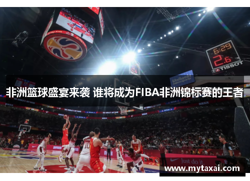 非洲篮球盛宴来袭 谁将成为FIBA非洲锦标赛的王者