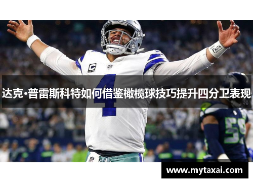 达克·普雷斯科特如何借鉴橄榄球技巧提升四分卫表现 达克·普雷斯科特如何借鉴橄榄球技巧提升四分卫表现