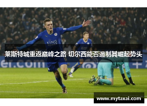 莱斯特城重返巅峰之路 切尔西能否遏制其崛起势头