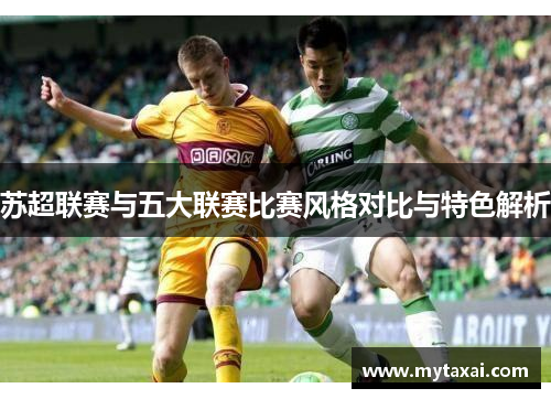 苏超联赛与五大联赛比赛风格对比与特色解析