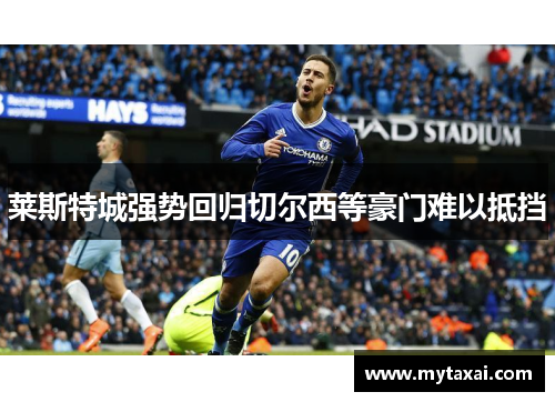 莱斯特城强势回归切尔西等豪门难以抵挡 莱斯特城强势回归切尔西等豪门难以抵挡